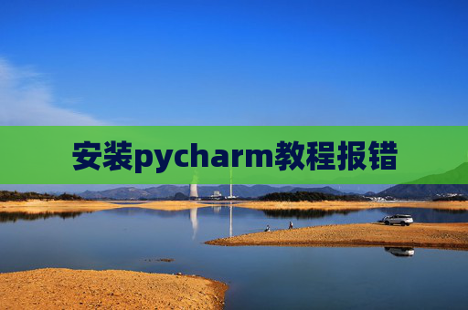 安装pycharm教程报错